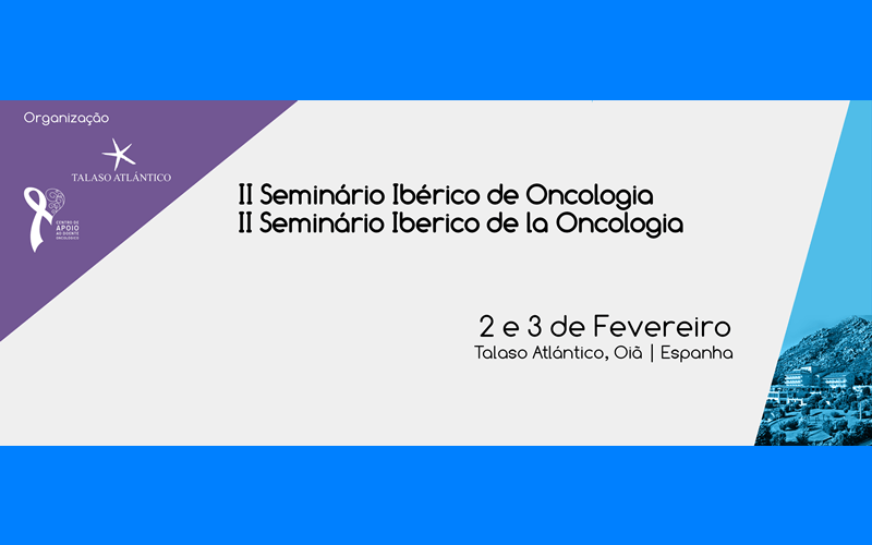 II Seminário Ibérico de Oncologia - 2 e 3 de Fevereiro de 2018 - Oia - Pontevedra - promovido pelo Centro de Apoio ao Doente Oncológico