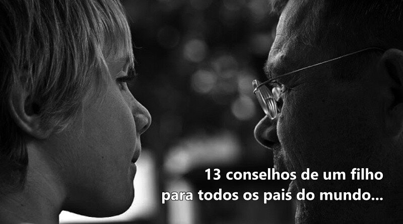 13 conselhos de um filho para todos os pais!