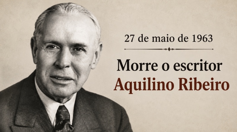 27 de maio de 1963 - Morre o escritor Aquilino Ribeiro