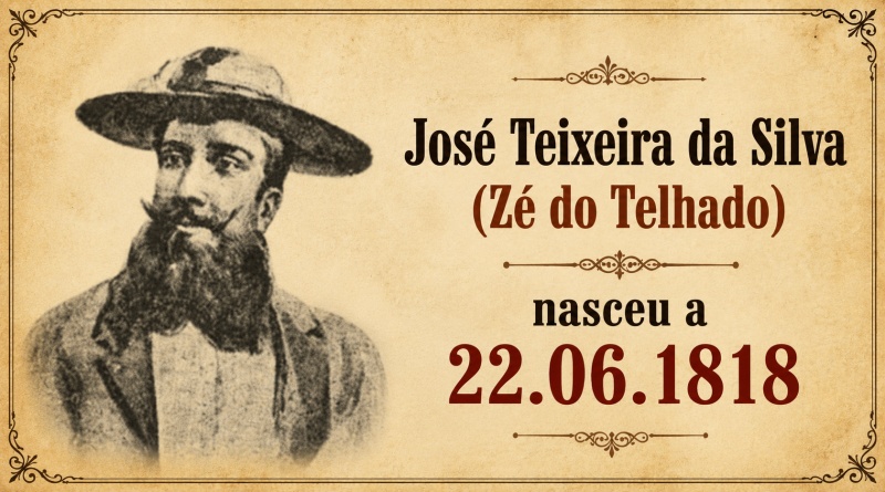 José Teixeira da Silva (Zé do Telhado) nasceu a 22.06.1818